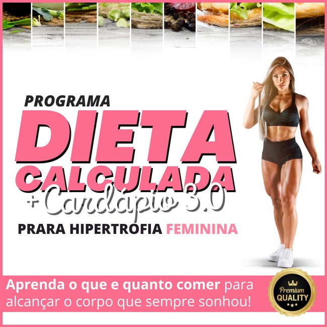 Programa Dieta Calculada + Cardápio para Hipertrofia Feminina 3.0